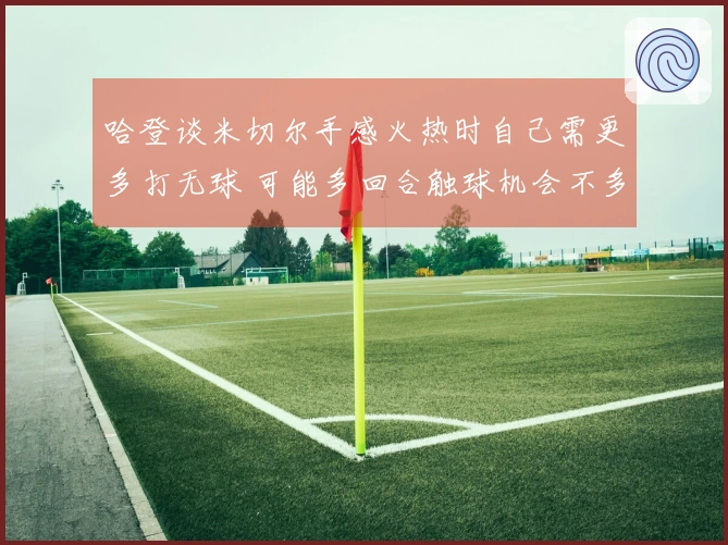 哈登谈米切尔手感火热时自己需更多打无球 可能多回合触球机会不多